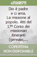 Dio è padre e ci ama. La missione al popolo. Atti del 17º Corso dei missionari itineranti (gennaio, 1999) libro