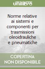 Norme relative ai sistemi e componenti per trasmissioni oleoidrauliche e pneumatiche (1) libro