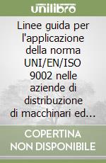 Linee guida per l'applicazione della norma UNI/EN/ISO 9002 nelle aziende di distribuzione di macchinari ed attrezzature industriali libro