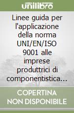 Linee guida per l'applicazione della norma UNI/EN/ISO 9001 alle imprese produttrici di componentistica per macchine mobili libro