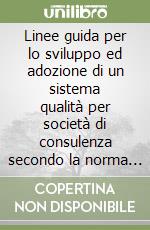 Linee guida per lo sviluppo ed adozione di un sistema qualità per società di consulenza secondo la norma UNI-EN 29004/2. .. libro