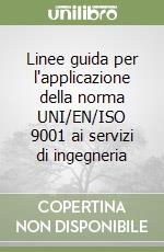 Linee guida per l'applicazione della norma UNI/EN/ISO 9001 ai servizi di ingegneria libro