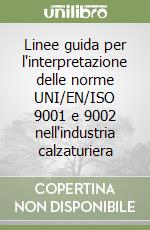 Linee guida per l'interpretazione delle norme UNI/EN/ISO 9001 e 9002 nell'industria calzaturiera libro