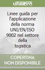 Linee guida per l'applicazione della norma UNI/EN/ISO 9002 nel settore della logistica libro