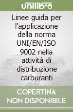 Linee guida per l'applicazione della norma UNI/EN/ISO 9002 nella attività di distribuzione carburanti libro