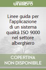 Linee guida per l'applicazione di un sistema qualità ISO 9000 nel settore alberghiero libro