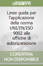 Linee guida per l'applicazione della norma UNI/EN/ISO 9002 alle officine di autoriparazione libro