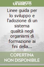 Linee guida per lo sviluppo e l'adozione di un sistema qualità negli organismi di formazione ai fini della certificazione secondo la norma UNI/EN/ISO 9001 libro