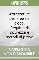Attrezzature per aree da gioco. Requisiti di sicurezza e metodi di prova libro