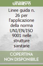 Linee guida n. 26 per l'applicazione della norma UNI/EN/ISO 9001 nelle strutture sanitarie libro