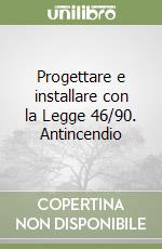 Progettare e installare con la Legge 46/90. Antincendio (2) libro