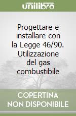 Progettare e installare con la Legge 46/90. Utilizzazione del gas combustibile (2) libro