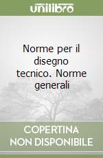 Norme per il disegno tecnico. Norme generali libro