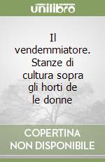 Il vendemmiatore. Stanze di cultura sopra gli horti de le donne