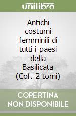 Antichi costumi femminili di tutti i paesi della Basilicata (Cof. 2 tomi)