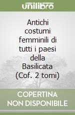 Antichi costumi femminili di tutti i paesi della Basilicata (Cof. 2 tomi) libro