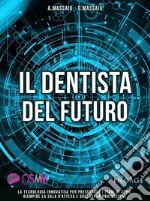 Il dentista del futuro. La tecnologia innovativa per presentare i piani di cura, riempire la sala d'attesa e godersi la professione libro