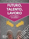 Futuro, talento, lavoro. Come orientarsi in un mondo che cambia sempre più velocemente libro