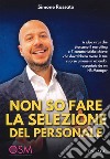 Non so fare la selezione del personale. 6 idee virus che bloccano il recruiting e 7 caratteristiche chiave che dovrebbero avere le tue risorse umane in azienda, raccontate da un HR Manager libro