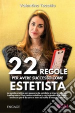 22 regole per avere successo come estetista. La guida pratica per passare da estetista a imprenditrice e trasformare il tuo centro estetico in un'azienda di successo, anche se parti da zero e non sai nulla di management libro