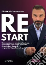 ReStart. Un manuale per cambiare te stesso, ritrovando il tuo scopo nella vita, ricominciare da zero e riprenderti quello che ti spetta! libro