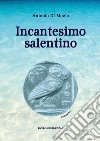 Incantesimo salentino libro di Di Muzio Antonio