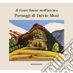 Il Gran Sasso nell'animo. Paesaggi di Fulvio Muzi. Catalogo della mostra (L'Aquilia, 14 marzo-3 aprile 2019). Ediz. illustrata libro