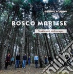 Bosco Martese. Testimoni del tempo. Ediz. illustrata