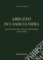 Abruzzo in camicia nera. Fascisti di provincia alla prova del Regime (1919-1929) libro