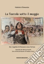 La fiaccola sotto il moggio. Una tragedia di d'Annunzio senza fortuna libro