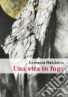 Una vita in fuga. La perdita libro di Maiolatesi Germana