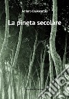 La pineta secolare. La cattedrale arborea di Pineto tra storia e natura libro di De Ascentiis Adriano