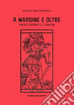 A margine e oltre. Poesie, stornelli, canzoni libro