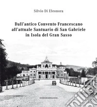 Dall'antico convento francescano all'attuale santuario di San Gabriele in isola del Gran Sasso libro