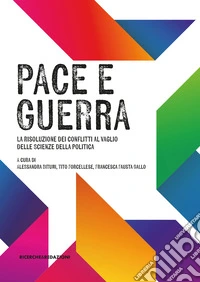 Pace e guerra. La risoluzione dei conflitti al vaglio delle Scienze della politica libro