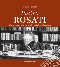 Pietro Rosati. Vita e opere di un grande latinista abruzzese libro