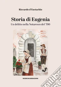 Storia di Eugenia. Un delitto nella Notaresco del '700 libro