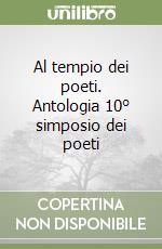 Al tempio dei poeti. Antologia 10° simposio dei poeti libro