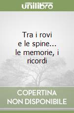 Tra i rovi e le spine... le memorie, i ricordi