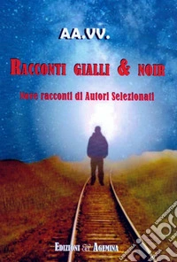Racconti gialli & noir. Nove racconti di autori selezionati libro
