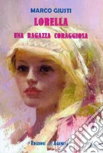 Lorella. Una ragazza coraggiosa libro