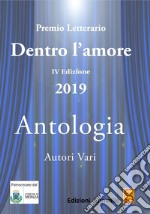 Antologia «Dentro l'amore». Premio letterario 2019. 4ª edizione libro