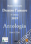 Antologia «Dentro l'amore». Premio letterario 2019. 4ª edizione libro di Convalle S. (cur.)