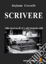 Scrivere. Alla ricerca di sé e del proprio stile libro