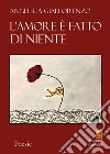 L'amore è fatto di niente libro di Giallorenzo Angelica