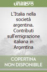 L'Italia nella società argentina. Contributi sull'emigrazione italiana in Argentina libro