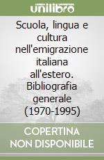 Scuola, lingua e cultura nell'emigrazione italiana all'estero. Bibliografia generale (1970-1995)