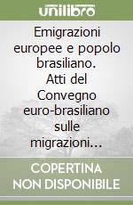 Emigrazioni europee e popolo brasiliano. Atti del Convegno euro-brasiliano sulle migrazioni (Sao Paolo, 19-21 agosto 1985) libro