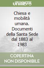 Chiesa e mobilità umana. Documenti della Santa Sede dal 1883 al 1983 libro