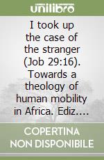 I took up the case of the stranger (Job 29:16). Towards a theology of human mobility in Africa. Ediz. multilingue libro